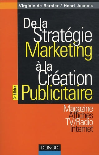 De la stratégie marketing à la création publicitaire - 3ème édition : Magazines - affiches - tv/radio - internet - Virginie De Barnier -  Dunod GF - Livre