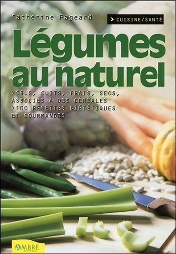 Légumes au naturel - crus cuits frais secs associés à des céréales - Catherine Pageard -  Ambre - Livre