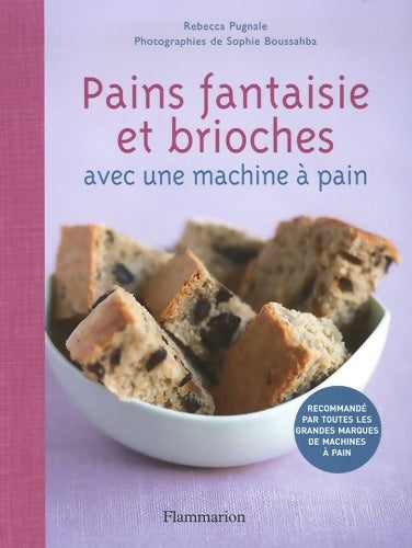 Pains fantaisie et brioches : Avec une machine à pain - Rébecca Pugnale -  Flammarion - Livre