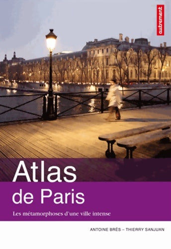 ATLAS DE Paris - BRES Antoine SANJUAN THIERRY -  Atlas/Mégapoles - Livre