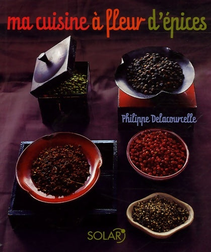 Ma cuisine à fleur d'épices - Philippe Delacourcelle -  Solar GF - Livre