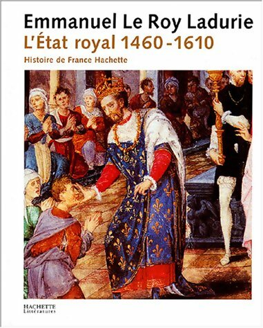L'Etat royal (1460-1610) - Emmanuel Le Roy Ladurie -  Histoire de France - Livre