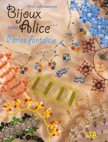 Bijoux avec alice Tome III perles fantaisie - Alice Lebredonchel -  LTA Loisirs Créatifs - Livre