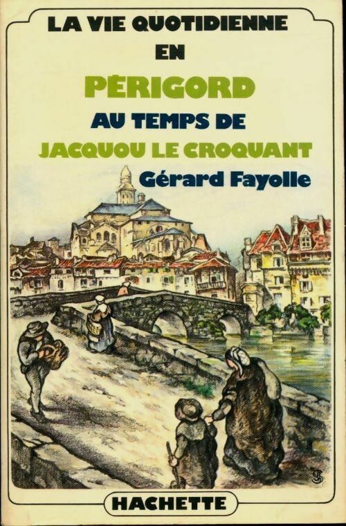 La vie quotidienne en Périgord au temps de Jacquou le croquant - Gérard Fayolle -  La vie quotidienne - Livre