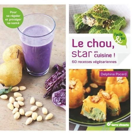 Le chou star en cuisine ! : 60 recettes végétariennes - Delphine Pocard -  Facile & bio - Livre