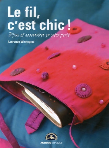 Le fil c'est chic ! : Bijoux et accessoires en coton perlé - Laurence Wichegrod -  Mango pratique - Livre
