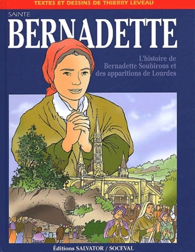 Sainte Bernadette : L'Histoire de Bernadette Soubirous et des apparitions de Lourdes - Thierry Leveau -  Socéval GF - Livre