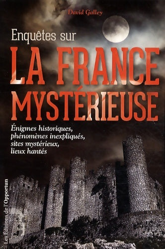 Enquêtes sur la France mystérieuse - énigmes historiques phénomènes inexpliqués sites mystérieux - David Galley -  Opportun GF - Livre