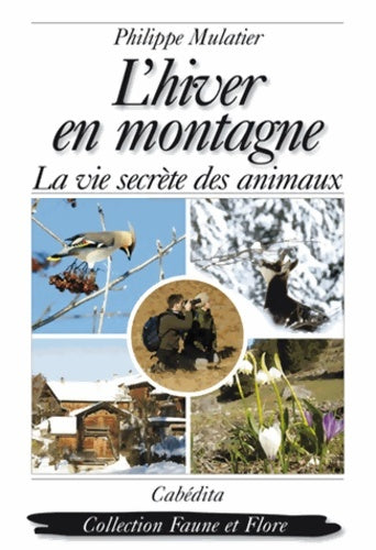 L'hiver en montagne : La vie secrète des animaux des plantes et des hommes - Philippe Mulatier -  Faune et Flore - Livre