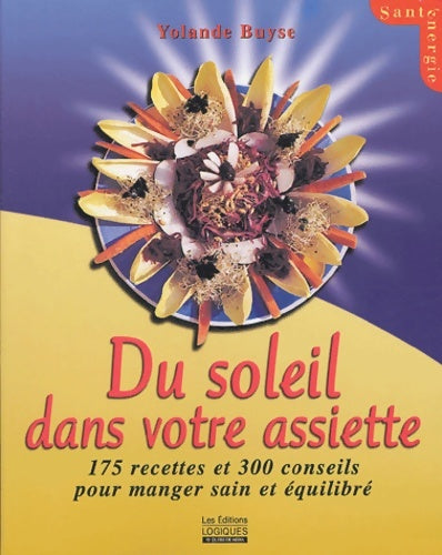 Du soleil dans votre assiette : 175 recettes et 300 conseils pour manger sain et équilibré - Yolande Buyse -  Santénergie - Livre