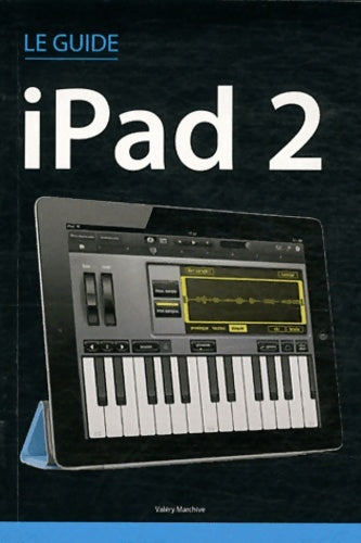 Le guide iPad 2 - Valéry Marchive -  First interactive - Livre