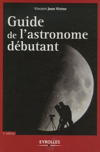 Guide de l'astronome débutant - Vincent Jean Victor -  Eyrolles GF - Livre