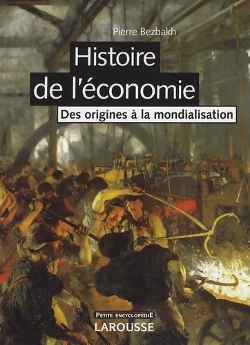 Histoire de l'économie - des origines à la mondialisation - nouvelle édition - Pierre Bezbakh -  Petite encyclopédie Larousse - Livre