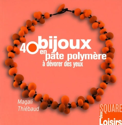 40 bijoux en pâte polymère à dévorer des yeux - Magali Thiebaud -  Square des loisirs - Livre