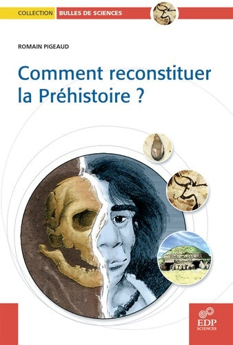 Comment reconstituer la préhistoire ? - Romain Pigeaud -  Bulles de sciences - Livre