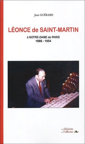 Léonce de Saint-Martin à Notre-Dame de Paris : L'organiste le compositeur - Jean Guérard -  De l'officine - Livre