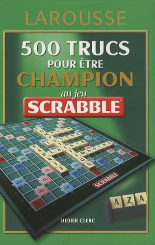 500 trucs pour être champion au jeu scrabble - Didier Clerc -  Larousse GF - Livre