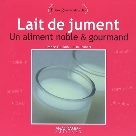 Lait de jument : Un aliment noble et gourmand - France Guillain -  Nature gourmande et bio - Livre