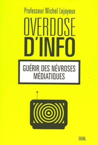 Overdose d'info : Guérir des névroses médiatiques - Michel Lejoyeux -  Seuil GF - Livre