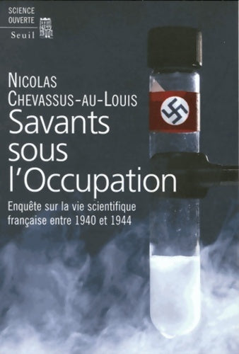 Savants sous l'occupation : Enquête sur la vie scientifique entre 1940 et 1944 - Nicolas Chevassus-Au-Louis -  Science ouverte - Livre