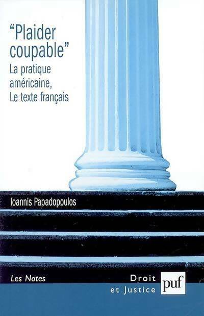 Plaider coupable. La pratique américaine. Le texte français - Ioannis Papadopoulos -  Droit et justice - Livre