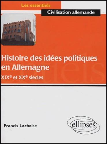Histoire des idées politiques en Allemagne XIXe et XXe siècles - Françis Lachaise -  Essentiels Civilisat allemande - Livre