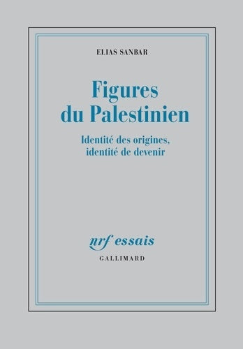 Figures du palestinien : Identité des origines identité de devenir - Elias Sanbar -  NRF Essais - Livre