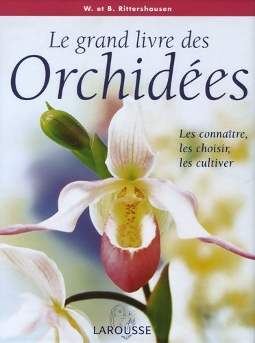Le grand livre des Orchidées : Les connaître les choisir les cultiver - Brian Rittershausen -  Larousse GF - Livre