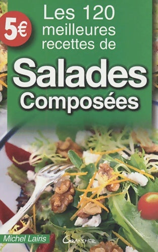Les 120 meilleures recettes de salades composées - Michel Lairis -  Jacques grancher - Livre