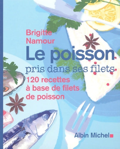 Le poisson pris dans ses filets : 120 recettes 100% sans arêtes - Brigitte Namour -  Albin Michel GF - Livre