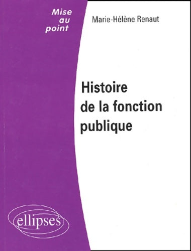 Histoire de la fonction publique - Marie-Hélène Renaut -  Mise au Point - Livre