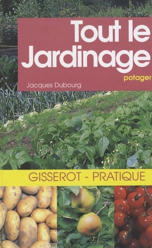 Tout le jardinage potager - Jacques Dubourg -  Gisserot GF - Livre