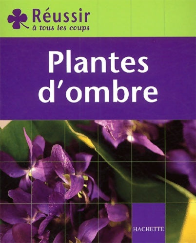 Réussir : Plantes d'ombres - Marie-Hélène Loaëc -  Hachette pratique GF - Livre