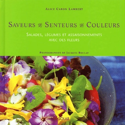 Saveurs senteurs couleurs - Alice Caron Lambert -  Solar GF - Livre
