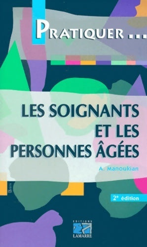 Les soignants et les personnes âgées. 2ème édition - Alexandre Manoukian -  Pratiquer... - Livre
