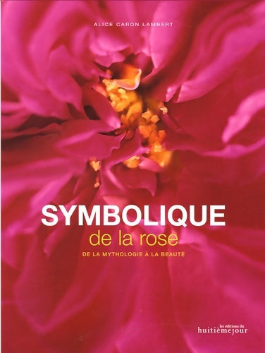 Symbolique de la rose : De la mythologie à la beauté - Alice Caron Lambert -  Du huitième jour - Livre