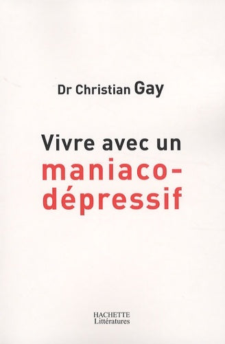 Vivre avec un maniaco-dépressif - Christian Gay -  Hachette littérature - Livre