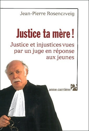 Justice ta mère ! : Justice et injustices vues par un juge en réponse aux jeunes - Jean-Pierre Rosenczveig -  Anne carrière - Livre