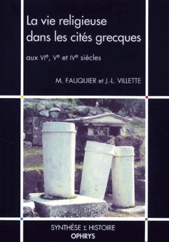 La Vie religieuse dans les cités grecques aux VIe-Ve-IVe siècles - M. Fauquier -  Synthèse & Histoire - Livre