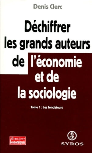 Déchiffrer les grands auteurs de l'économie et de la sociologie Tome I - Denis Clerc -  Alternatives économiques - Livre