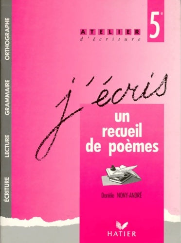 J'écris un recueil de poèmes... : 5e - Danièle Nony-André -  Atelier d'écriture - Livre