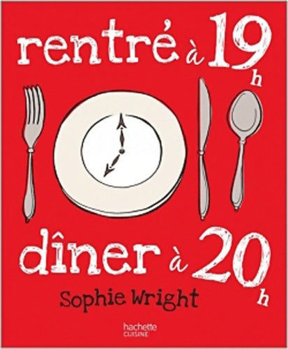 Rentré à 19h à table à 20h - Sophie Wright -  Hachette pratique GF - Livre