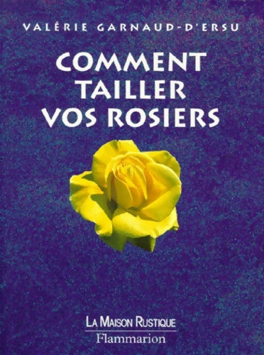 Comment tailler vos rosiers - Valérie Garnaud-d'Ersu -  Maison rustique GF - Livre