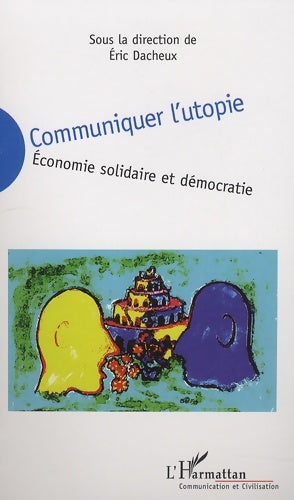Communiquer l'utopie : économie solidaire et démocratie - Eric Dacheux -  Communication et Civilisation - Livre