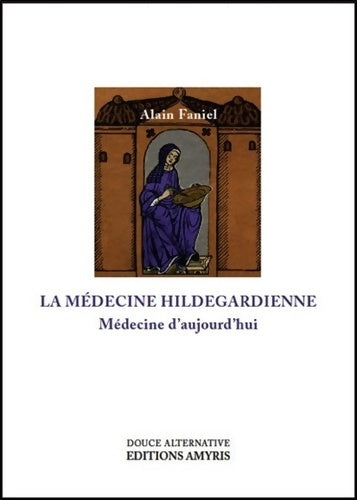 La médecine hildegardienne - Médecine d'aujourd'hui - Alain Faniel -  Douce alternative - Livre