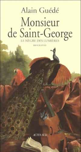 Monsieur de Saint-Georges Le nègre des lumières - Alain Guédé -  Actes Sud GF - Livre