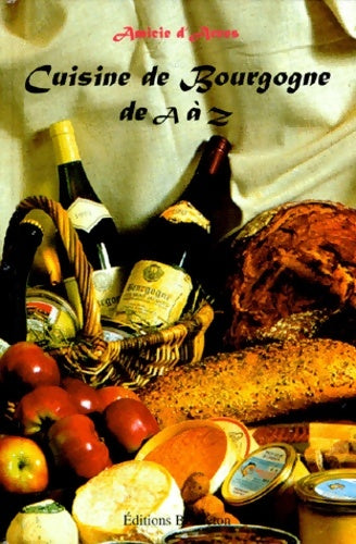 Cuisine de Bourgogne de a à z - Amicie D' Arces -  Dictionnaire de la cuisine - Livre