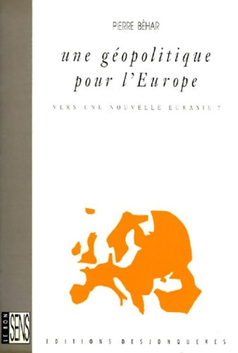 Une géopolitique pour l'Europe : Vers une nouvelle eurasie - Pierre Béhar -  Le bon sens - Livre