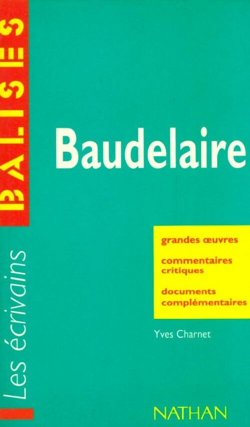 Baudelaire : Grandes ?uvres commentaires critiques documents comple?mentaires - Yves Charnet -  Balises. Les écrivains - Livre