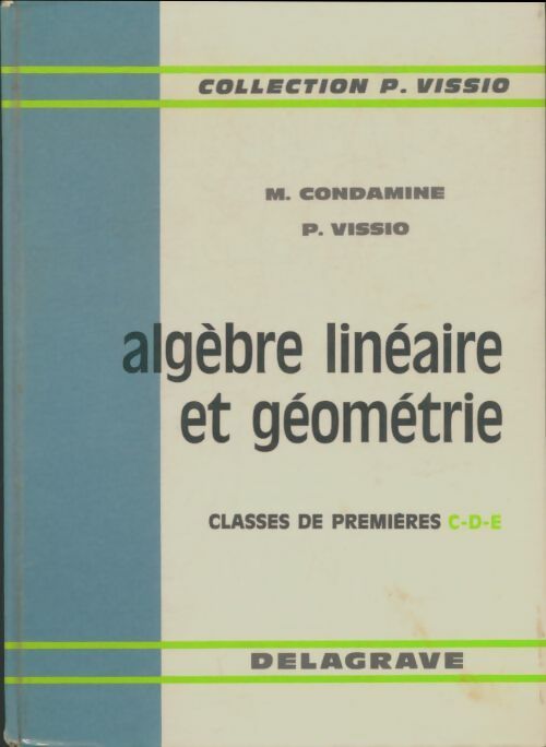 Algèbre linéaire et géométrie Premières C, D, E - M. Condamine -  P. Vissio - Livre